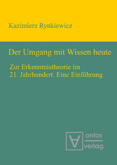 Der Umgang mit Wissen heute - Zur Erkenntnistheorie im 21. Jahrhundert. Eine Einführung Der Umgang mit Wissen heute - Zur Erkenntnistheorie im 21. Jahrhundert. Eine Einführung