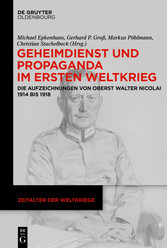 Geheimdienst und Propaganda im Ersten Weltkrieg - Die Aufzeichnungen von Oberst Walter Nicolai 1914 bis 1918