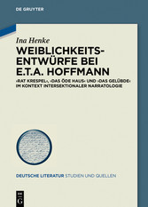 Weiblichkeitsentwürfe bei E.T.A. Hoffmann - »Rat Krespel«, »Das öde Haus« und »Das Gelübde« im Kontext intersektionaler Narratologie