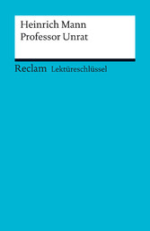 Lektüreschlüssel. Heinrich Mann: Professor Unrat - Reclam Lektüreschlüssel