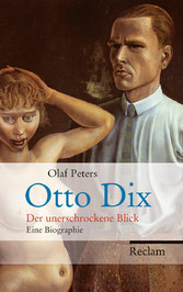 Otto Dix - Der unerschrockene Blick. Eine Biographie Otto Dix - Der unerschrockene Blick. Eine Biographie