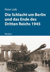 Die Schlacht um Berlin und das Ende des Dritten Reichs 1945 - Reclam - Kriege der Moderne