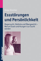 Essstörungen und Persönlichkeit - Magersucht, Bulimie und Übergewicht - Warum Essen und Hungern zur Sucht werden