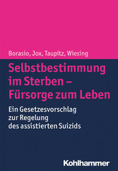 Selbstbestimmung im Sterben - Fürsorge zum Leben - Ein Gesetzesvorschlag zur Regelung des assistierten Suizids