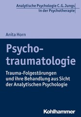 Psychotraumatologie - Trauma-Folgestörungen und ihre Behandlung aus Sicht der Analytischen Psychologie Psychotraumatologie - Trauma-Folgestörungen und ihre Behandlung aus Sicht der Analytischen Psychologie