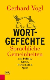 Wort-Gefechte - Sprachliche Gemeinheiten aus Politik, Kunst, Wirtschaft & Sport