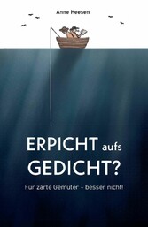 Erpicht aufs Gedicht? - Für zarte Gemüter - besser nicht! Erpicht aufs Gedicht? - Für zarte Gemüter - besser nicht!