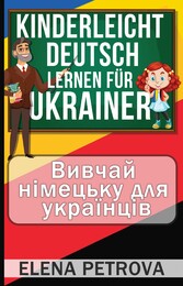 Kinderleicht Deutsch lernen für Ukrainer - Wie Sie die wichtigsten Sätze und Wörter für den Alltag spielend leicht lernen! Bildwörterbuch Ukrainisch - Deutsch!