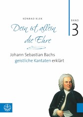 Bach-Kantaten / Dein ist allein die Ehre - Johann Sebastian Bachs geistliche Kantaten erklärt Bach-Kantaten / Dein ist allein die Ehre - Johann Sebastian Bachs geistliche Kantaten erklärt