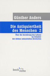 Die Antiquiertheit des Menschen Bd. II: Über die Zerstörung des Lebens im Zeitalter der dritten industriellen Revolution Die Antiquiertheit des Menschen Bd. II: Über die Zerstörung des Lebens im Zeitalter der dritten industriellen Revolution