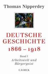 Deutsche Geschichte 1866-1918 - Erster Band: Arbeitswelt und Bürgergeist
