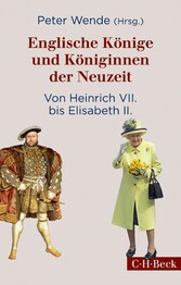 Englische Könige und Königinnen der Neuzeit - Von Heinrich VII. bis Elisabeth II.