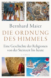 Die Ordnung des Himmels - Eine Geschichte der Religionen von der Steinzeit bis heute