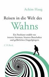 Reisen in die Welt des Wahns - Ein Psychiater erzählt von inneren Stimmen, bizarren Botschaften und gefährlichen Doppelgängern Reisen in die Welt des Wahns - Ein Psychiater erzählt von inneren Stimmen, bizarren Botschaften und gefährlichen Doppelgängern