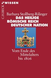 Das Heilige Römische Reich Deutscher Nation - Vom Ende des Mittelalters bis 1806 Das Heilige Römische Reich Deutscher Nation - Vom Ende des Mittelalters bis 1806