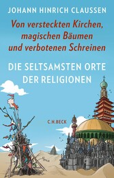 Die seltsamsten Orte der Religionen - Von versteckten Kirchen, magischen Bäumen und verbotenen Schreinen Die seltsamsten Orte der Religionen - Von versteckten Kirchen, magischen Bäumen und verbotenen Schreinen