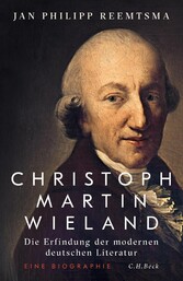 Christoph Martin Wieland - Die Erfindung der modernen deutschen Literatur