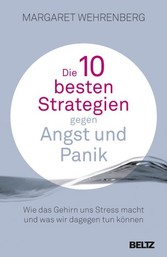 Die 10 besten Strategien gegen Angst und Panik - Wie das Gehirn uns Stress macht und was wir dagegen tun können