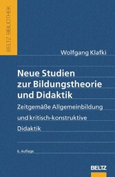 Neue Studien zur Bildungstheorie und Didaktik - Zeitgemäße Allgemeinbildung und kritisch-konstruktive Didaktik