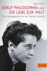 Beruf Philosophin oder Die Liebe zur Welt. Die Lebensgeschichte der Hannah Arendt Beruf Philosophin oder Die Liebe zur Welt. Die Lebensgeschichte der Hannah Arendt