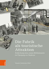 Die Fabrik als touristische Attraktion - Entdeckung eines neuen Erlebnisraums im Übergang zur Moderne