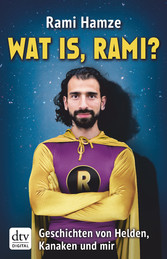 Wat is, Rami? - Geschichten von Helden, Kanaken und mir Wat is, Rami? - Geschichten von Helden, Kanaken und mir