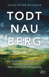 Todtnauberg - Die Geschichte von Paul Celan, Martin Heidegger und ihrer unmöglichen Begegnung