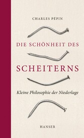 Die Schönheit des Scheiterns - Kleine Philosophie der Niederlage