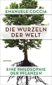 Die Wurzeln der Welt - Eine Philosophie der Pflanzen