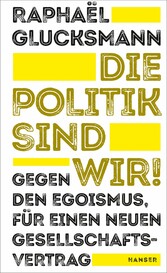 Die Politik sind wir! - Gegen den Egoismus, für einen neuen Gesellschaftsvertrag