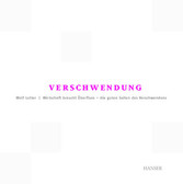 Verschwendung - Wirtschaft braucht Überfluss - Die guten Seiten des Verschwendens