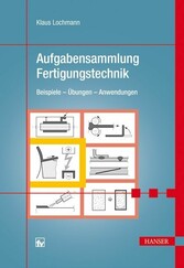 Aufgabensammlung Fertigungstechnik - Beispiele - Übungen - Anwendungen - Empfehlungen