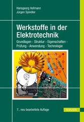 Werkstoffe in der Elektrotechnik - Grundlagen - Struktur - Eigenschaften - Prüfung - Anwendung - Technologie