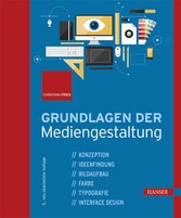 Grundlagen der Mediengestaltung - Konzeption, Ideenfindung, Bildaufbau, Farbe, Typografie, Interface Design