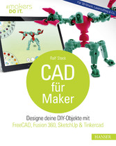 CAD für Maker - Designe deine DIY-Objekte mit FreeCAD, Fusion 360, SketchUp & Tinkercad. Für 3D-Druck, Lasercutting & Co.