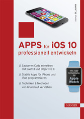 Apps für iOS 10 professionell entwickeln - Sauberen Code schreiben mit Swift 3 und Objective-C. Stabile Apps für iPhone und iPad programmieren. Techniken & Methoden von Grund auf verstehen