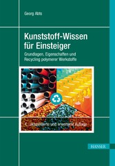 Kunststoff-Wissen für Einsteiger - Grundlagen, Eigenschaften und Recycling polymerer Werkstoffe