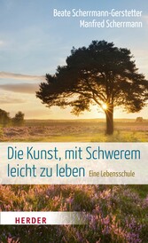 Die Kunst, mit Schwerem leicht zu leben - Eine Lebensschule