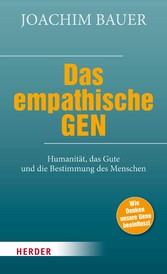 Das empathische Gen - Humanität, das Gute und die Bestimmung des Menschen