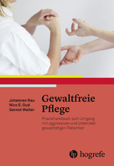 Gewaltfreie Pflege - Praxishandbuch zum Umgang mit aggressiven und potenziell gewalttätigen Patienten Gewaltfreie Pflege - Praxishandbuch zum Umgang mit aggressiven und potenziell gewalttätigen Patienten