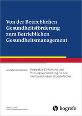 Von der Betrieblichen Gesundheitsförderung zum Betrieblichen Gesundheitsmanagement - Kompakte Einführung und Prüfungsvorbereitung für alle interdisziplinären Studienfächer