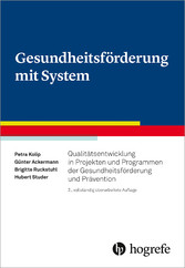 Gesundheitsförderung mit System - Qualitätsentwicklung in Projekten und Programmen der Gesundheitsförderung und Prävention