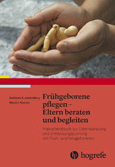 Frühgeborene pflegen - Eltern beraten und begleiten - Praxishandbuch zur Elternberatung und Entlassungsplanung von Früh- und Neugeborenen