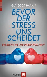 Bevor der Stress uns scheidet - Resilienz in der Partnerschaft Bevor der Stress uns scheidet - Resilienz in der Partnerschaft