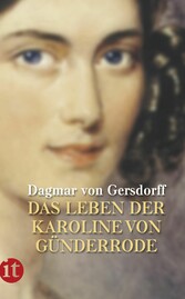 Die Erde ist mir Heimat nicht geworden - Das Leben der Karoline von Günderrode