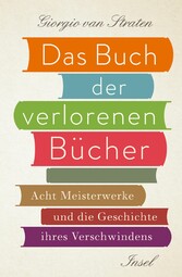 Das Buch der verlorenen Bücher - Acht Meisterwerke und die Geschichte ihres Verschwindens Das Buch der verlorenen Bücher - Acht Meisterwerke und die Geschichte ihres Verschwindens