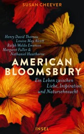 American Bloomsbury - Ein Leben zwischen Liebe, Inspiration und Natursehnsucht. Henry David Thoreau, Louisa May Alcott, Ralph Waldo Emerson, Margaret Fuller und Nathaniel Hawthorne American Bloomsbury - Ein Leben zwischen Liebe, Inspiration und Natursehnsucht. Henry David Thoreau, Louisa May Alcott, Ralph Waldo Emerson, Margaret Fuller und Nathaniel Hawthorne