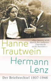 »Das Innere wird durch die äußeren Umstände nicht berührt« - Hanne Trautwein - Hermann Lenz. Der Briefwechsel 1937-1946 »Das Innere wird durch die äußeren Umstände nicht berührt« - Hanne Trautwein - Hermann Lenz. Der Briefwechsel 1937-1946