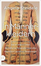 In Männerkleidern - Das verwegene Leben der Catharina Margaretha Linck alias Anastasius Lagrantinus Rosenstengel, hingerichtet 1721. Biographie und Dokumentation