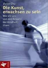 Die Kunst, erwachsen zu sein - Wie wir uns von den Fesseln der Kindheit lösen. Die Kunst, erwachsen zu sein - Wie wir uns von den Fesseln der Kindheit lösen.